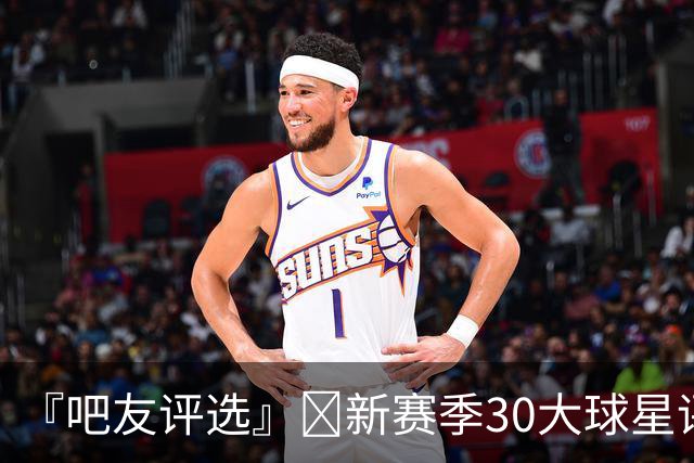 『吧友评选』🌟新赛季30大球星评选👑谁是No.10球星？