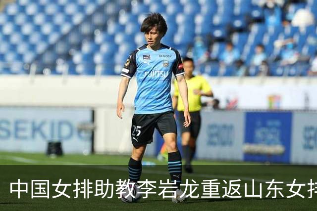 中国女排助教李岩龙重返山东女排 二度担任主教练