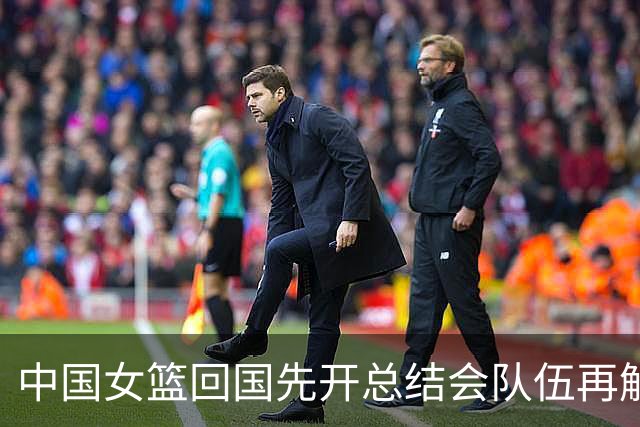 中国女篮回国先开总结会队伍再解散