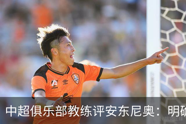 中超俱乐部教练评安东尼奥：明确比赛对策，将防守纪律性放首位