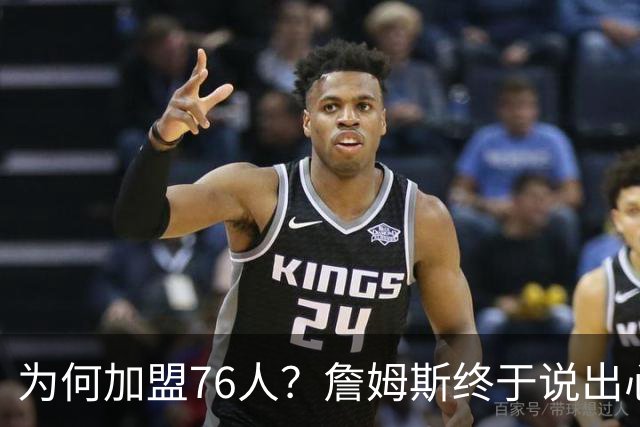 为何加盟76人？詹姆斯终于说出心里话，这是他和杜兰特最大的区别