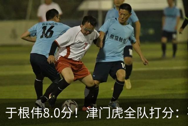 于根伟8.0分！津门虎全队打分：孙铭谦+基莱斯排前二，0人不及格