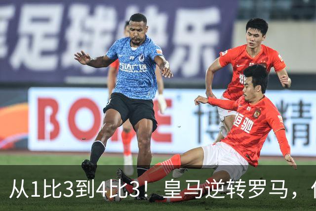 从1比3到4比3！皇马逆转罗马，但穆里尼奥的麻烦才刚开始