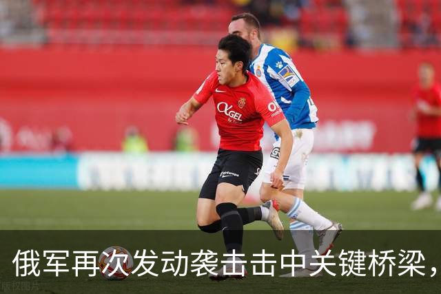 俄军再次发动袭击击中关键桥梁，切断基辅乌克兰武装部队后勤补给