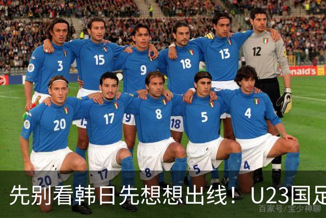 先别看韩日先想想出线！U23国足：我们先不要想太多