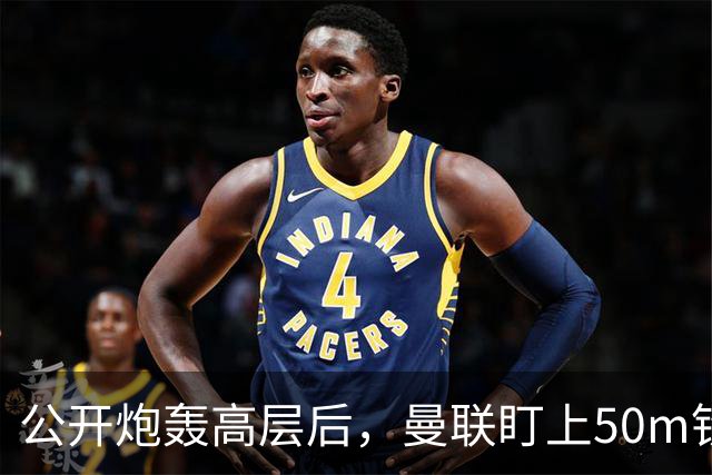 公开炮轰高层后，曼联盯上50m铁卫替马丁内斯