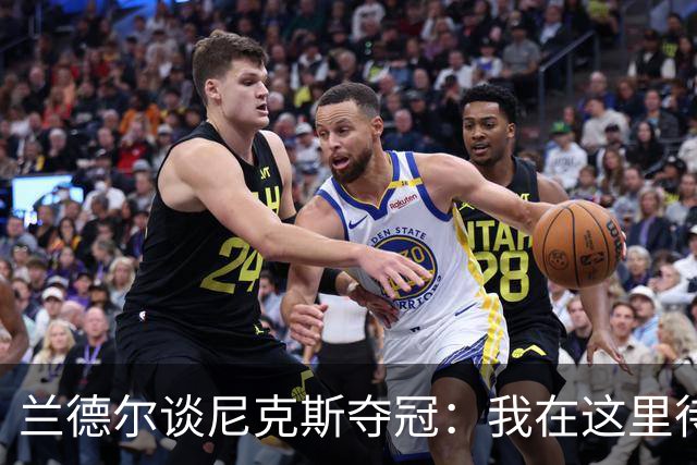 兰德尔谈尼克斯夺冠：我在这里待了五年，真心为他们高兴