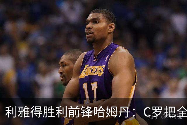 利雅得胜利前锋哈姆丹：C罗把全场最佳的奖杯让给我是莫大荣幸