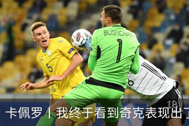 卡佩罗丨我终于看到奇克表现出了侵略性