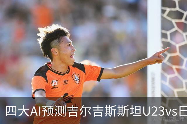 四大AI预测吉尔吉斯斯坦U23vs日本U23：各家均看好日本大胜