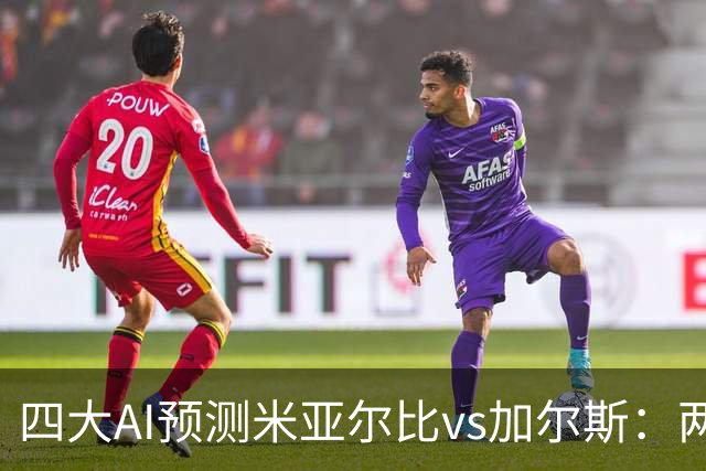 四大AI预测米亚尔比vs加尔斯：两家选主胜，两家支持平局