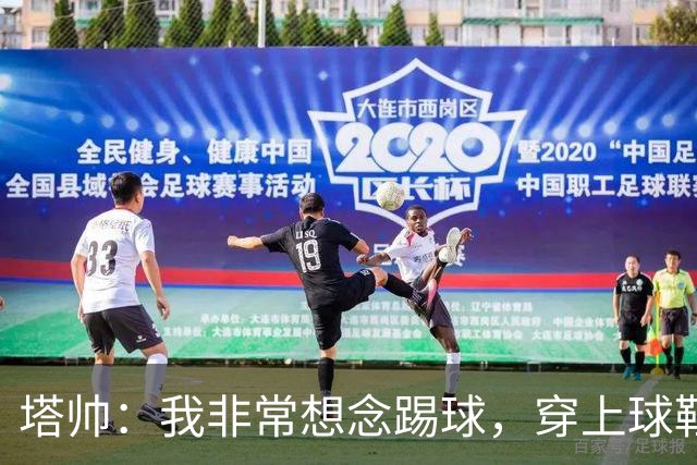 塔帅：我非常想念踢球，穿上球鞋就会想起生涯中那些美好时刻