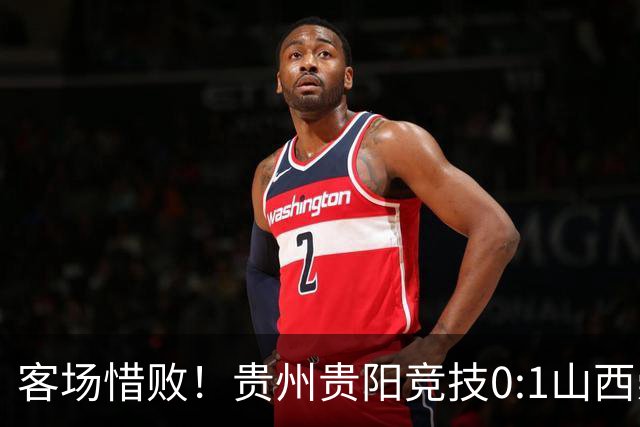 客场惜败！贵州贵阳竞技0:1山西崇德荣海