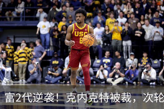 富2代逆袭！克内克特被裁，次轮55顺位布朗尼成湖人近8年最佳选秀