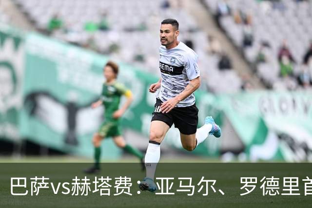 巴萨vs赫塔费：亚马尔、罗德里首发，古德利、塞拉诺出战