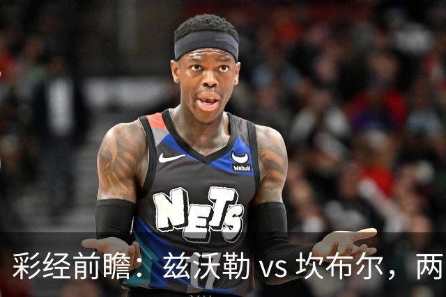 彩经前瞻：兹沃勒 vs 坎布尔，两队后防都是漏勺，进球数看多