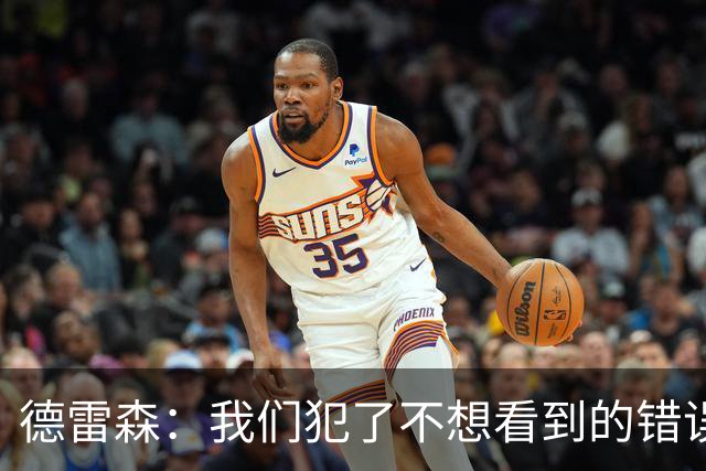 德雷森：我们犯了不想看到的错误，3-3平可能是公平的结果