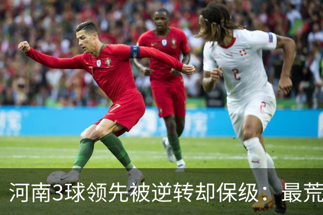 河南3球领先被逆转却保级：最荒诞的剧本，最真实的松懈