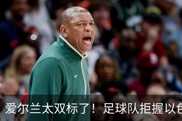 爱尔兰太双标了！足球队拒握以色列手，却热情接待塔利班球队