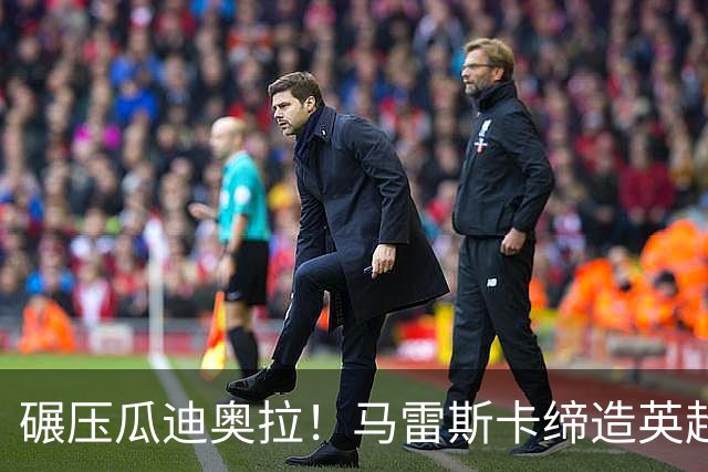 碾压瓜迪奥拉！马雷斯卡缔造英超神迹！7 连胜刷新历史