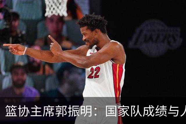 篮协主席郭振明：国家队成绩与人民群众的期待还有着明显差距