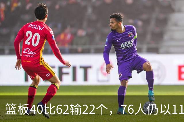 篮板40比62输22个，76人仍以11分优势拿下雄鹿