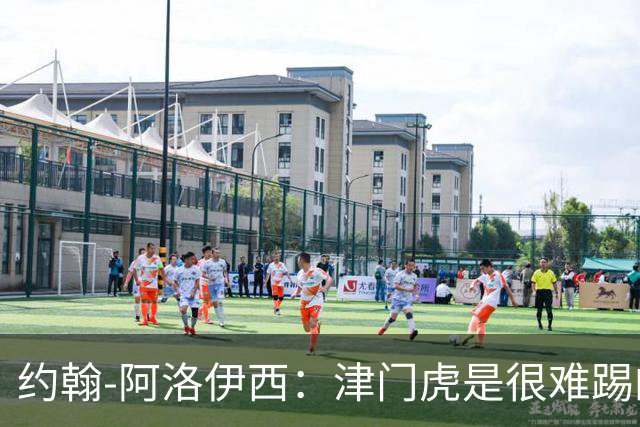 约翰-阿洛伊西：津门虎是很难踢的对手；会全力去创造历史