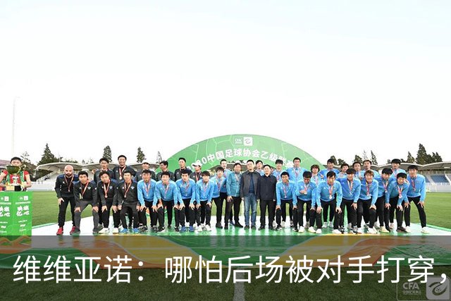 维维亚诺：哪怕后场被对手打穿，我也不想看到支消极的AC米兰