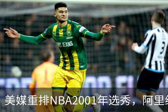 美媒重排NBA2001年选秀，阿里纳斯第6，帕克升至榜眼，状元无悬念