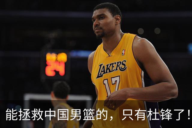 能拯救中国男篮的，只有杜锋了！
