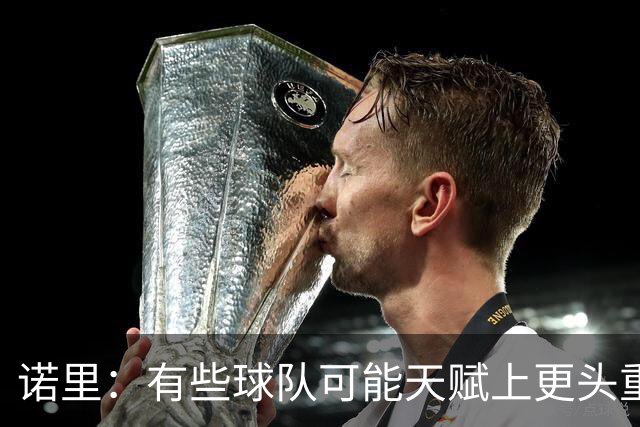 诺里：有些球队可能天赋上更头重脚轻 我们肯定能打到10人轮换！