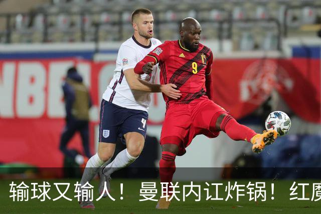 输球又输人！曼联内讧炸锅！红魔王牌公开炮轰