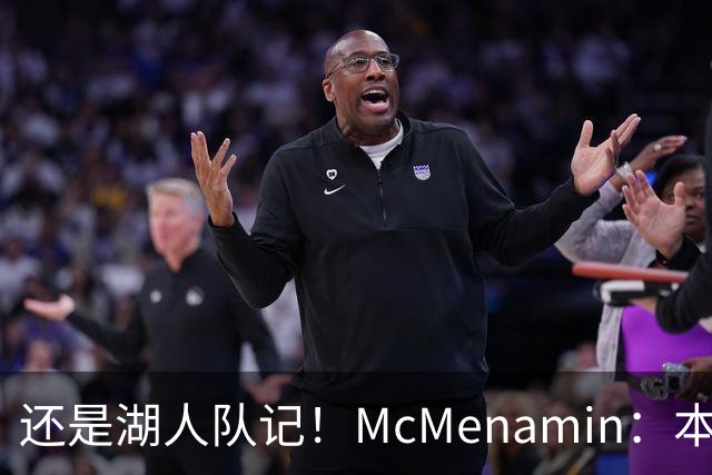 还是湖人队记！McMenamin：本周我已返回洛杉矶 后续主要报道湖人