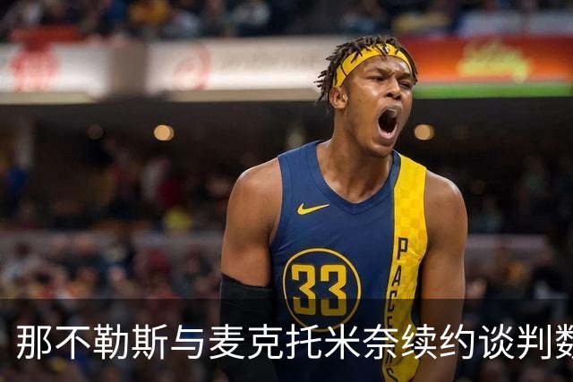 那不勒斯与麦克托米奈续约谈判数月无进展，双方在薪资上仍有分歧