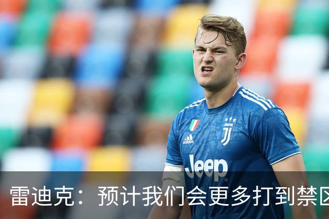 雷迪克：预计我们会更多打到禁区 会出手更多三分+抢更多前板