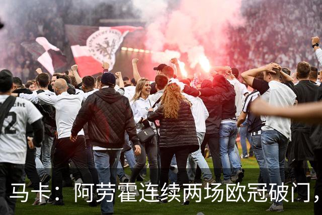 马卡：阿劳霍连续两场欧冠破门，逼近利物浦买断