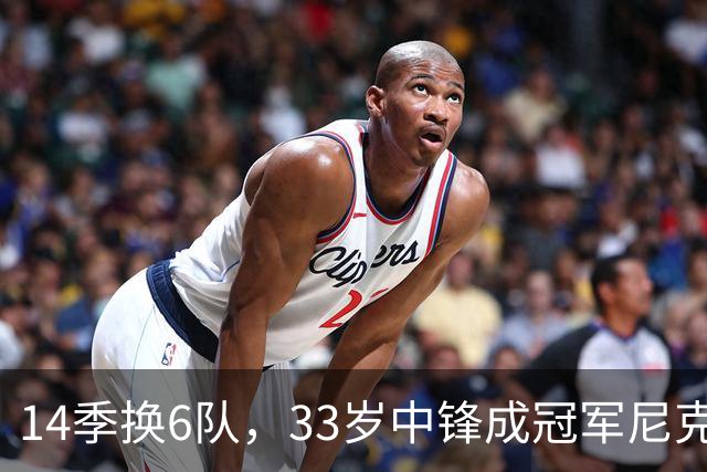 14季换6队，33岁中锋成冠军尼克斯唯一新面孔