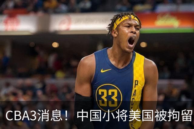 CBA3消息！中国小将美国被拘留，胡明轩谈季前赛，宏远主帅亲承新外援将到位！