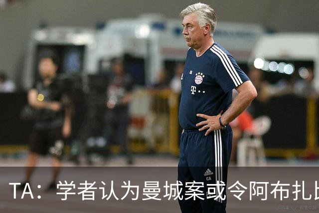 TA：学者认为曼城案或令阿布扎比王室蒙羞，可能选择出售俱乐部